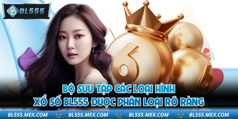 Bộ sưu tập các loại hình xổ số BL555 được phân loại rõ ràng