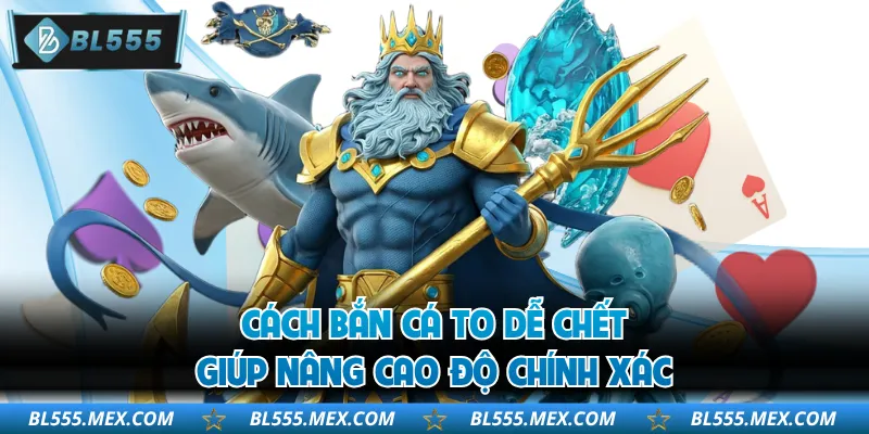 Cách bắn cá to dễ chết giúp nâng cao độ chính xác