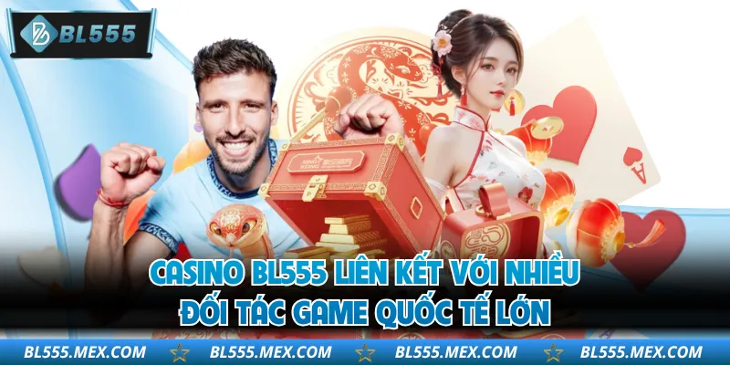 Casino BL555 liên kết với nhiều đối tác game quốc tế lớn
