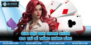 Chơi Mậu Binh Online Chuẩn Cao Thủ Dễ Thắng Không Lủng