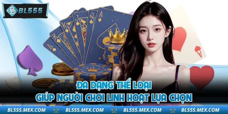 Đa dạng thể loại giúp người chơi linh hoạt lựa chọn