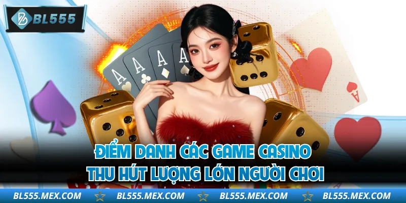 Điểm danh các game casino thu hút lượng lớn người chơi