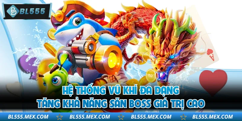 Hệ thống vũ khí đa dạng tăng khả năng săn boss giá trị cao
