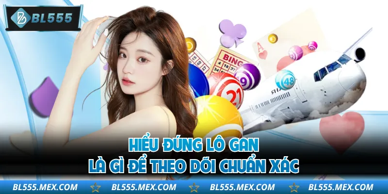 Hiểu đúng lô gan là gì để theo dõi chuẩn xác