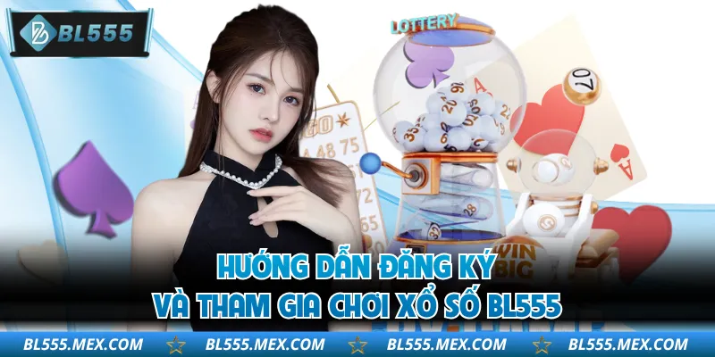 Hướng dẫn đăng ký và tham gia chơi xổ số BL555
