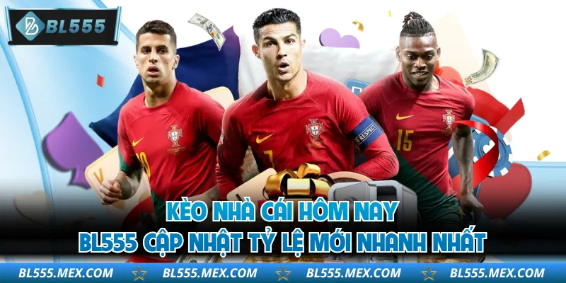 Kèo Nhà Cái Hôm Nay - BL555 Cập Nhật Tỷ Lệ Mới Nhanh Nhất