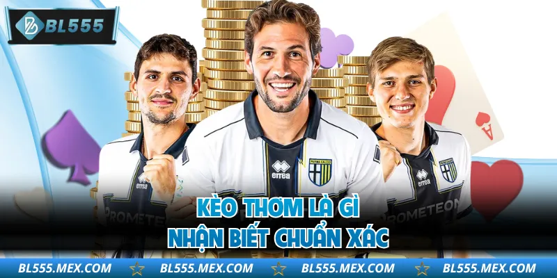 Kèo thơm là gì nhận biết chuẩn xác