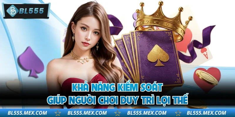 Khả năng kiểm soát giúp người chơi duy trì lợi thế