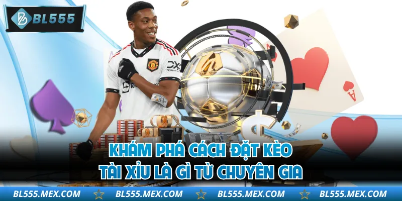Khám phá cách đặt kèo Tài Xỉu là gì từ chuyên gia