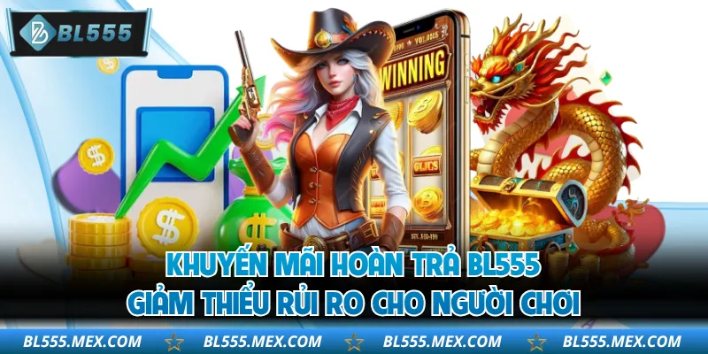 Khuyến Mãi Hoàn Trả BL555 - Giảm Thiểu Rủi Ro Cho Người Chơi