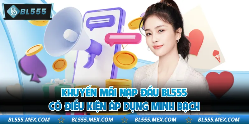 Khuyến mãi nạp đầu BL555 có điều kiện áp dụng minh bạch