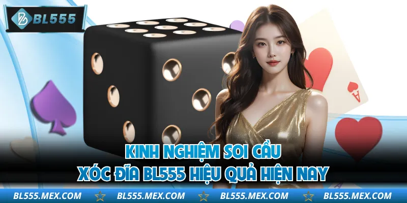 Kinh nghiệm soi cầu xóc đĩa BL555 hiệu quả hiện nay