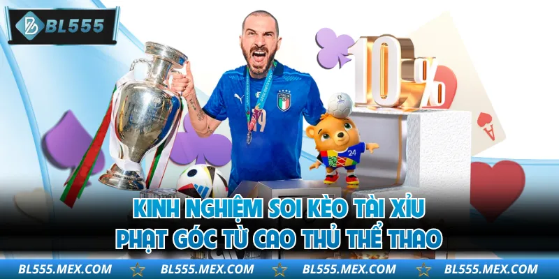 Kinh nghiệm soi kèo tài xỉu phạt góc từ cao thủ thể thao