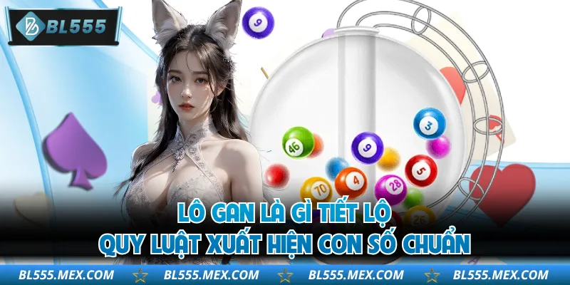 Lô Gan Là Gì Tiết Lộ Quy Luật Xuất Hiện Con Số Chuẩn