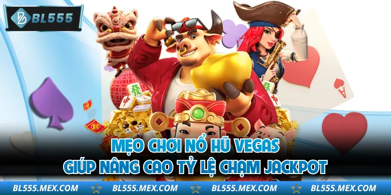 Mẹo chơi nổ hũ Vegas giúp nâng cao tỷ lệ chạm jackpot