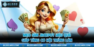 Mẹo Săn Jackpot Hiệu Quả Giúp Tăng Cơ Hội Trúng Lớn