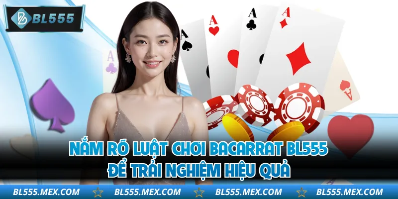 Nắm rõ luật chơi Bacarrat BL555 để trải nghiệm hiệu quả
