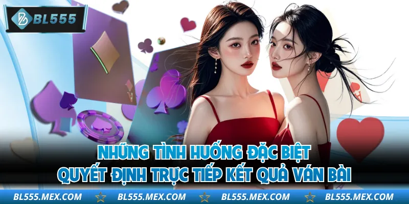 Những tình huống đặc biệt quyết định trực tiếp kết quả ván bài