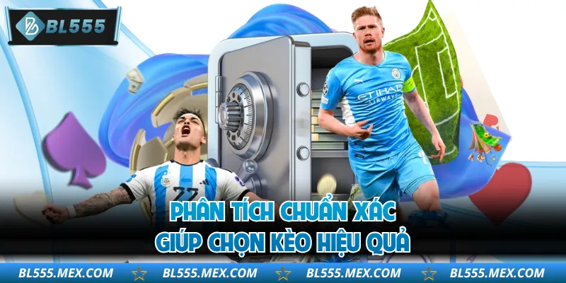Phân tích chuẩn xác giúp chọn kèo hiệu quả