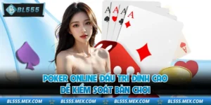 Poker Online Đấu Trí Đỉnh Cao Dễ Kiểm Soát Bàn Chơi