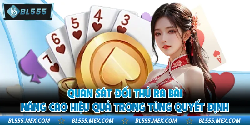 Quan sát đối thủ ra bài nâng cao hiệu quả trong từng quyết định