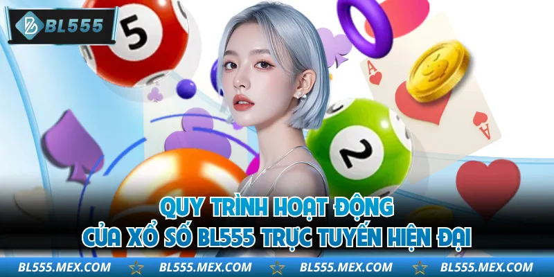 Quy trình hoạt động của xổ số BL555 trực tuyến hiện đại