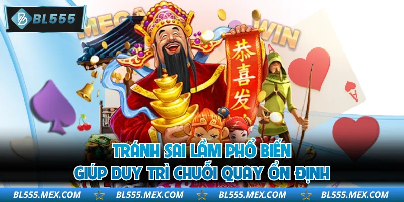 Tránh sai lầm phổ biến giúp duy trì chuỗi quay ổn định